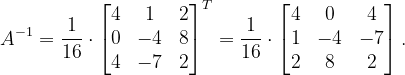 \dpi{120} A^{-1}=\frac{1}{16}\cdot \begin{bmatrix} 4 & 1 & 2\\ 0& -4 & 8\\ 4& -7 &2 \end{bmatrix}^{T}=\frac{1}{16}\cdot \begin{bmatrix} 4 & 0 & 4\\ 1& -4 & -7\\ 2 & 8 & 2 \end{bmatrix}.